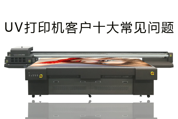 客戶經常會問的uv打印機10個問題